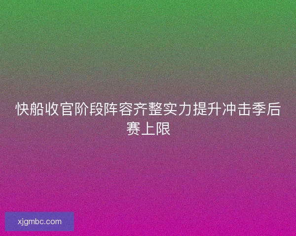 快船收官阶段阵容齐整实力提升冲击季后赛上限